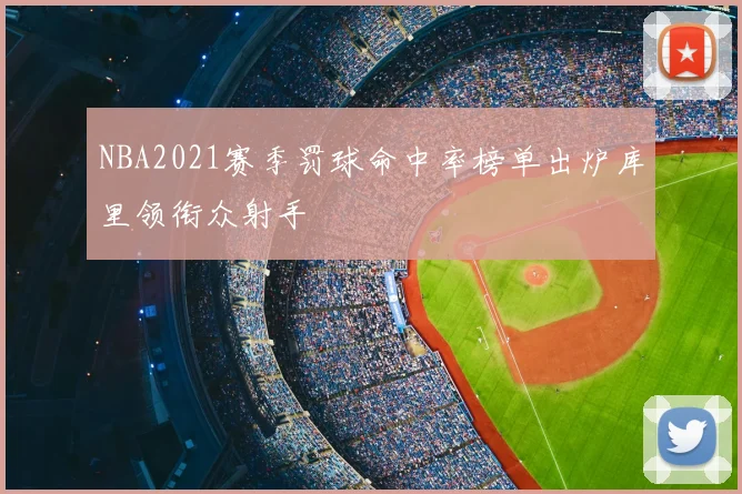 NBA2021赛季罚球命中率榜单出炉库里领衔众射手