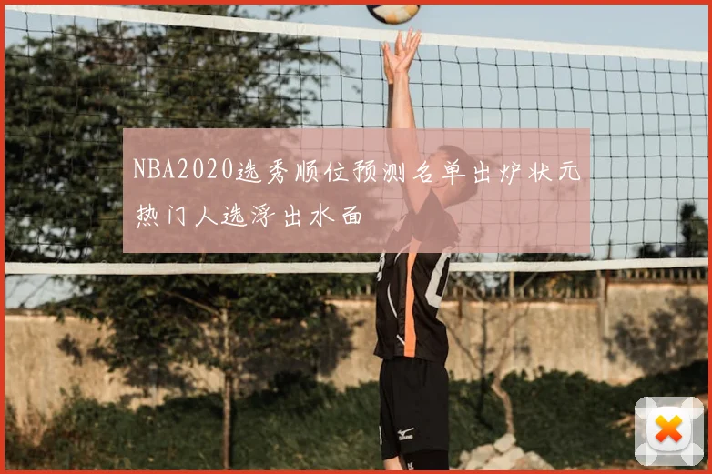 NBA2020选秀顺位预测名单出炉状元热门人选浮出水面