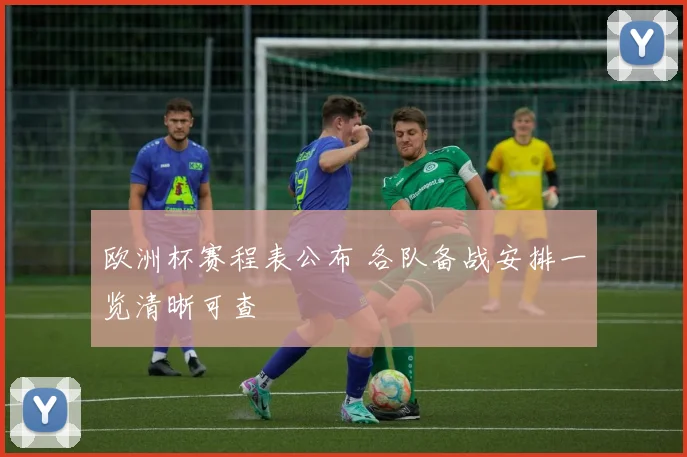欧洲杯赛程表公布 各队备战安排一览清晰可查